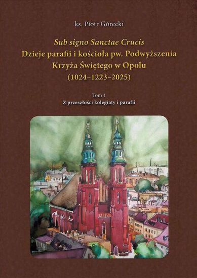 Obrazek   Dzieje parafii i kościoła pw. Podwyższenia Krzyża Św. w Opolu. Op. TWARDA
Nr 132